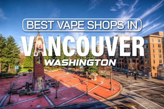 Best Vape Shops in Vancouver, Washington