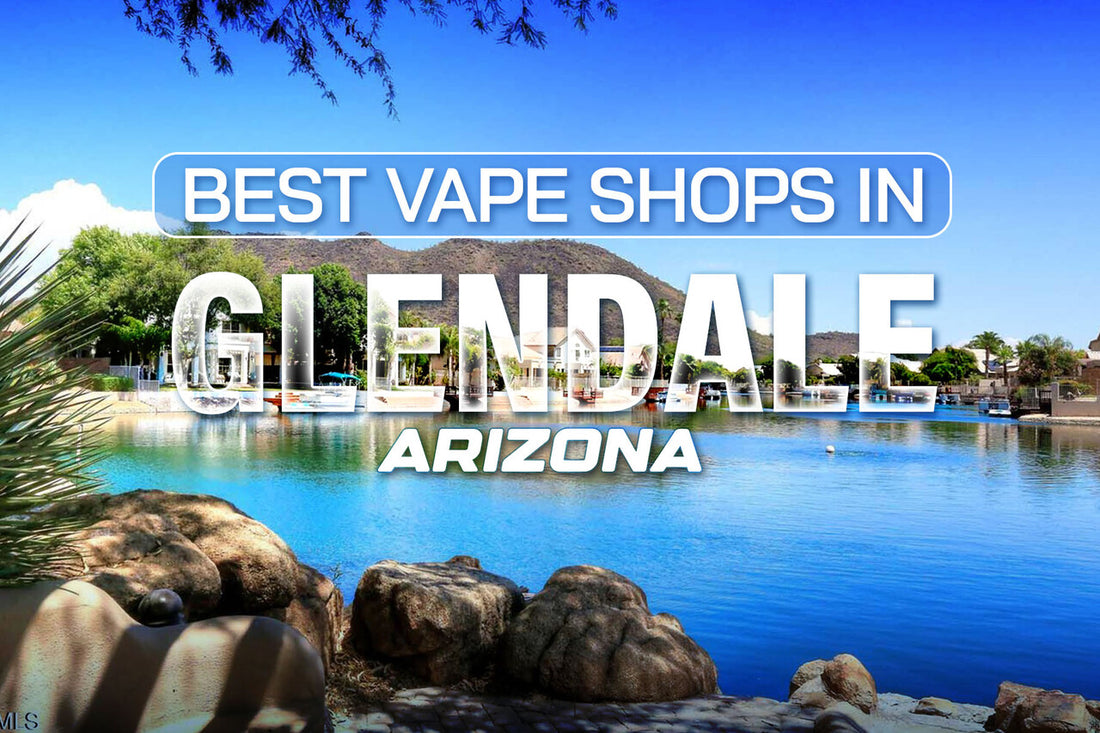 Best Vape Shops in Glendale, Arizona