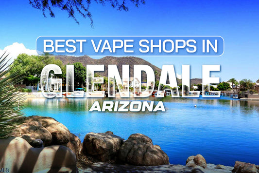 Best Vape Shops in Glendale, Arizona