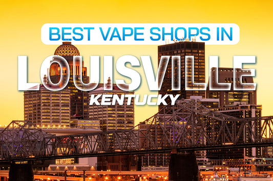 Best Vape Shops in Louisville, Kentucky