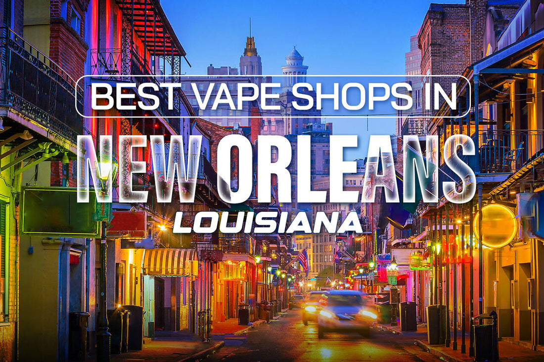 Best Vape Shops in New Orleans, Louisiana